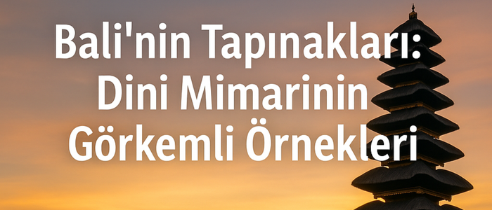 Bali’nin Tapınakları: Dini Mimarinin Görkemli Örnekleri