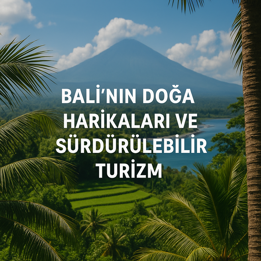 Bali’nin Doğa Harikaları ve Sürdürülebilir Turizm