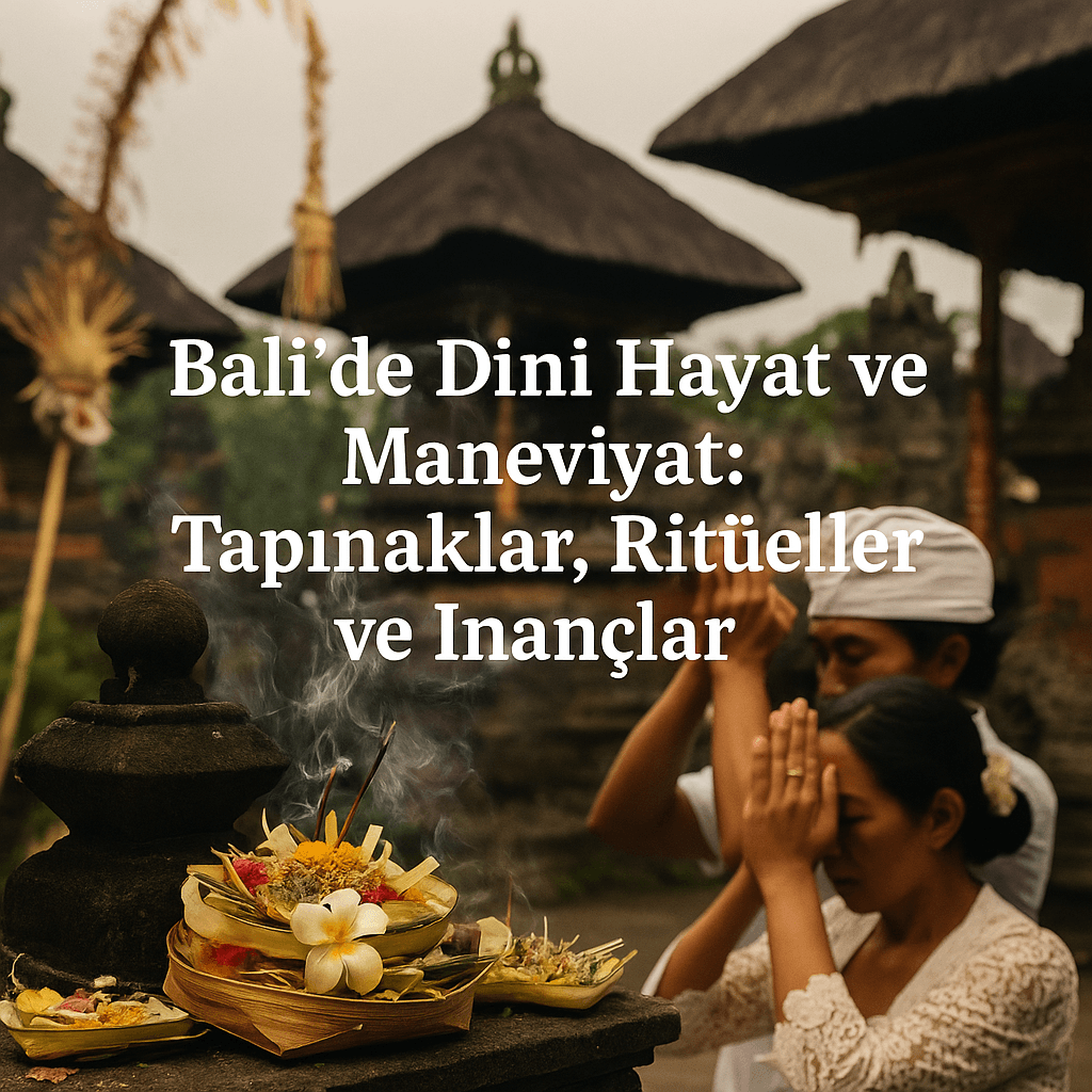 Bali’de Dini Hayat ve Maneviyat: Tapınaklar, Ritüeller ve İnançlar