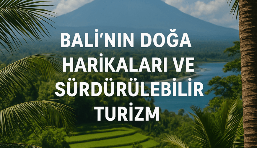 Bali’nin Doğa Harikaları ve Sürdürülebilir Turizm
