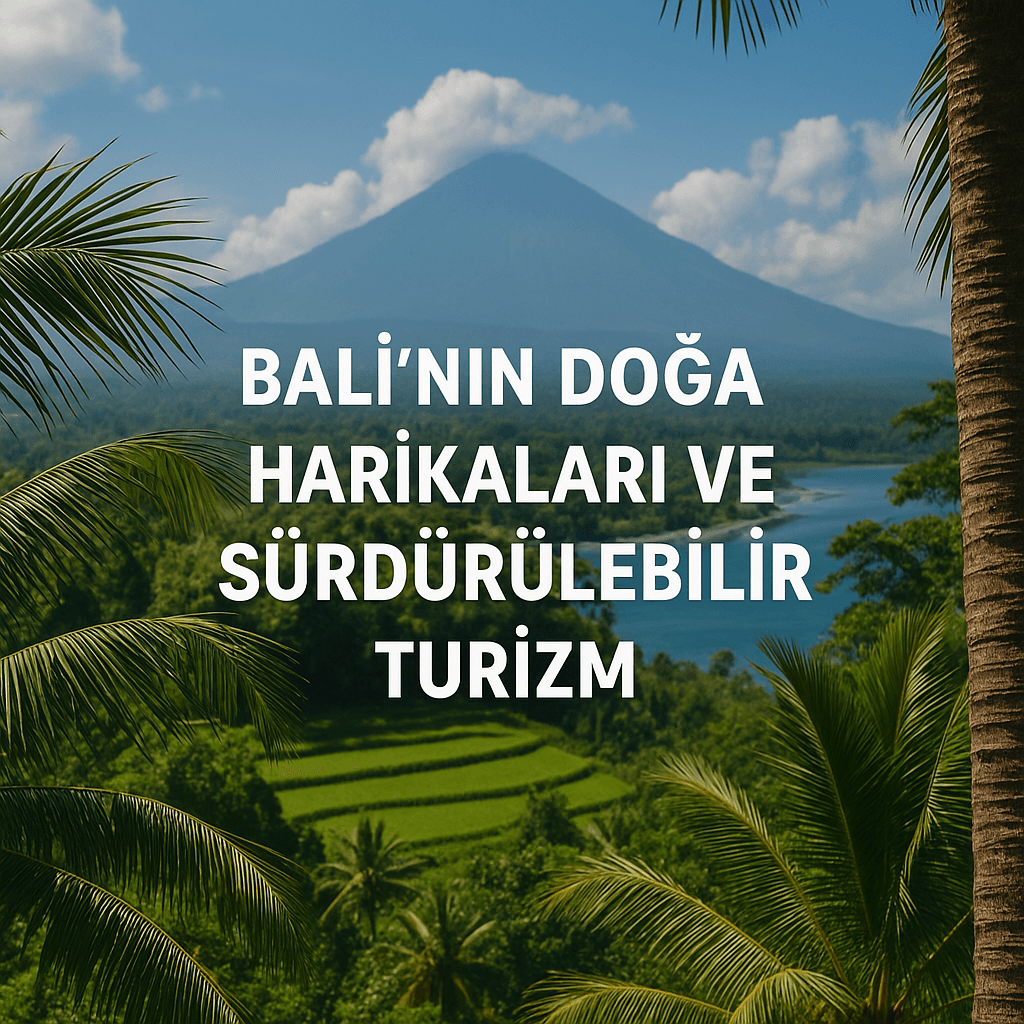 Bali’nin Doğa Harikaları ve Sürdürülebilir Turizm