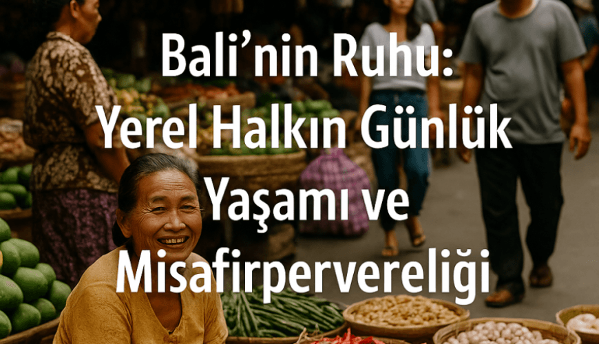 Bali’nin Ruhu: Yerel Halkın Günlük Yaşamı ve Misafirperverliği